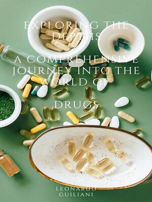 cover image of Exploring the Depths  a Comprehensive Journey into the World of   Drugs